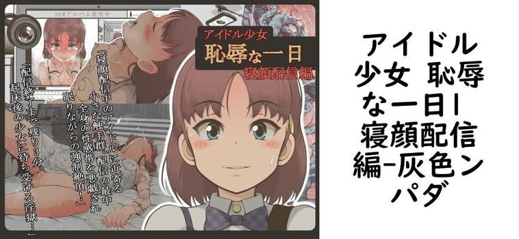 アイドル少女 恥辱な一日1 寝顔配信編（灰色ンパダ）
