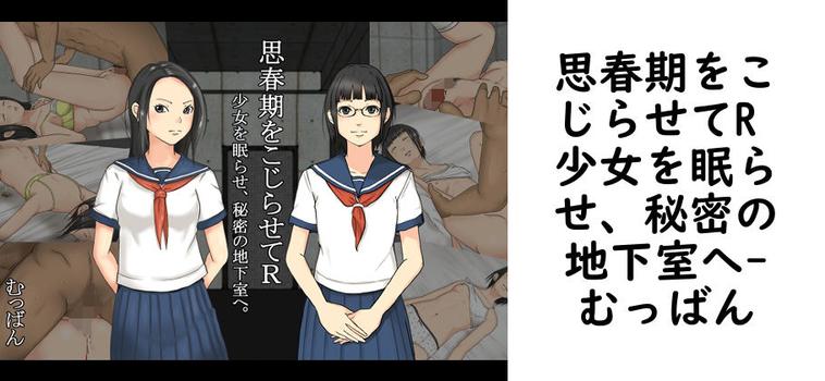 思春期をこじらせてR 少女を眠らせ、秘密の地下室へ【むっばん】（オリジナル同人）