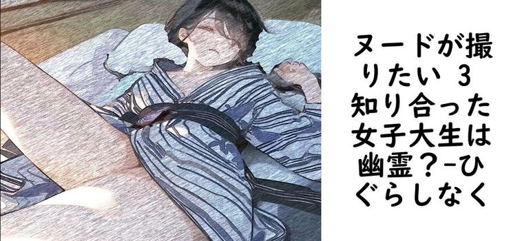 ヌードが撮りたい 3 知り合った女子大生は幽霊？【ひぐらしなく】（オリジナル同人）