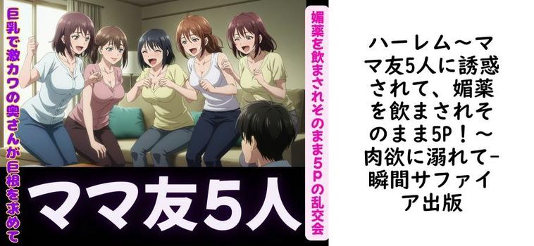 ハーレム〜ママ友5人に誘惑されて、媚薬を飲まされそのまま5P！〜肉欲に溺れて【瞬間サファイア出版】（オリジナル同人）