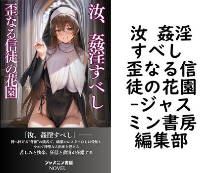 汝 姦淫すべし 歪なる信徒の花園【ジャスミン書房編集部】（ジャスミン書房ノベル）